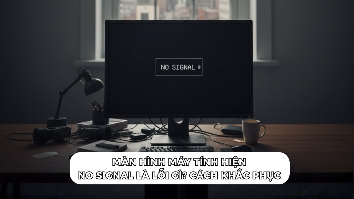 Màn hình máy tính hiện No Signal là lỗi gì? Cách khắc phục